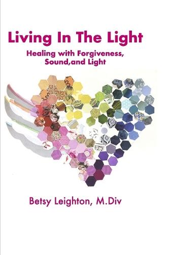 Living In The Light: Healing with Forgiveness, Sound and Light