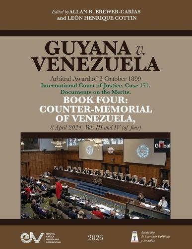 GUYANA v. VENEZUELA. Arbitral Award of 3 October 1899. International Court of Justice, Case 171. Documents on the Merits. BOOK FOUR: COUNTER-MEMORIAL OF VENEZUELA, 8 April 2024, Vols III and IV (of four),