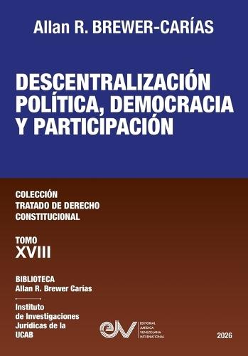 DESCENTRALIZACION POLITICA, DEMOCRACIA Y PARTICIPACION. Tomo XVIII. Coleccion Tratado de Derecho Constitucional