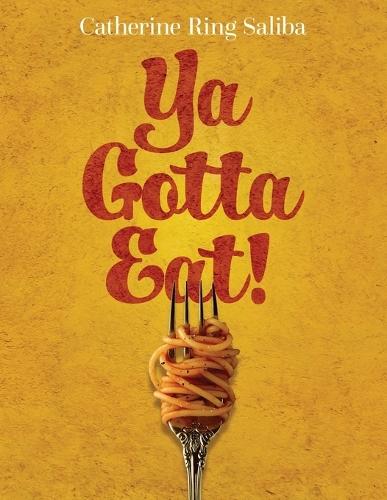 Ya Gotta Eat!: A Collection of Family Recipes and Stories