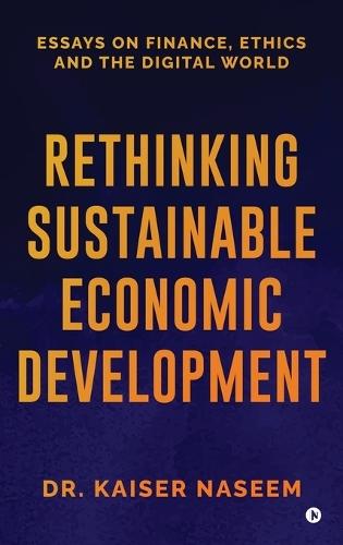 Rethinking Sustainable Economic Development: Essays On Finance, Ethics And The Digital World