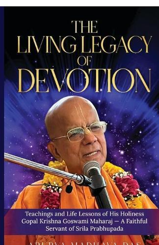 The Living Legacy of Devotion: Teachings and Life Lessons of His Holiness Gopal Krishna Goswami Maharaj - A Faithful Servant of Srila Prabhupada