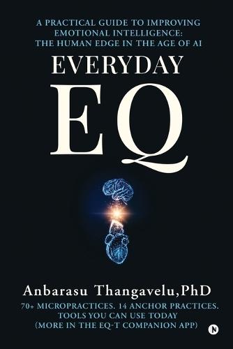 Everyday Eq: A Practical Guide to Improving Emotional Intelligence: The Human Edge in the age of AI