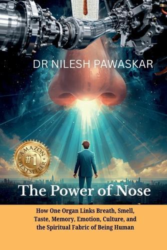 The Power of Nose: How One Organ Links Breath, Smell, Taste, Memory, Emotion, Culture, and the Spiritual Fabric of Being Human.
