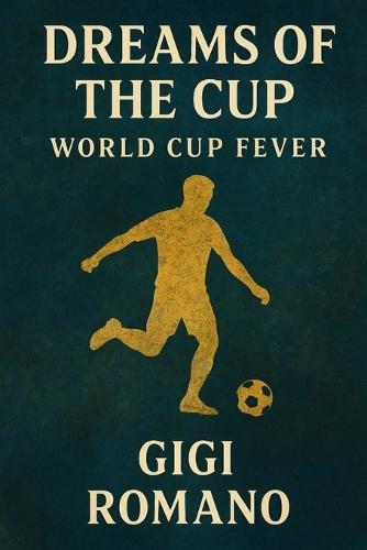 Dreams of the Cup: World Cup Fever - The Tournament That Changed Everything