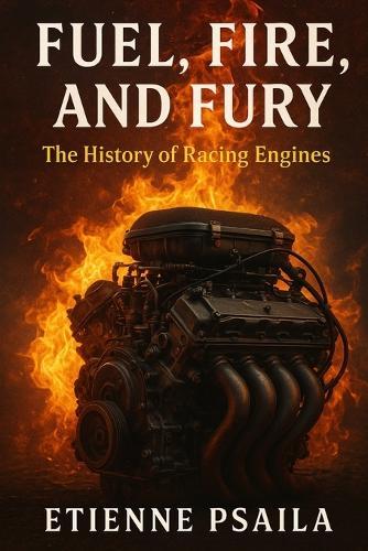Fuel, Fire, and Fury: The History of Racing Engines
