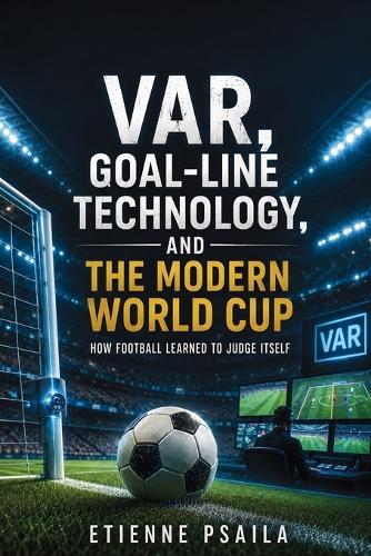 VAR, Goal-Line Technology, and the Modern World Cup: How Football Learned to Judge Itself