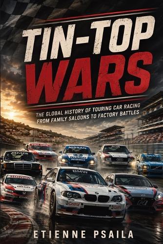 Tin-Top Wars: The Global History of Touring Car Racing from Family Saloons to Factory Battles