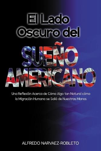 El Lado Oscuro del Sueño Americano: Una Reflexión Acerca de Cómo algo tan Natural como la Migración Humana se Salió de Nuestras Manos