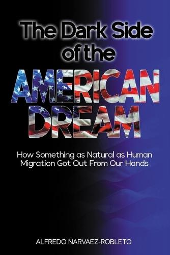 The Dark Side of the American Dream: How Something as Natural as Human Migration Got Out from Our Hands