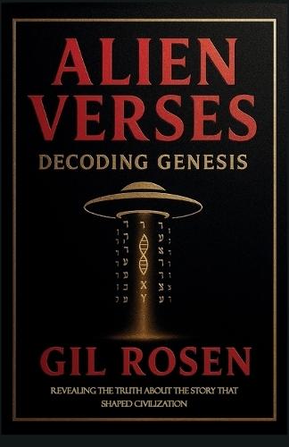 Alien Verses: Decoding Genesis, REVEALING THE TRUTH ABOUT THE STORY THAT SHAPED CIVILIZATION