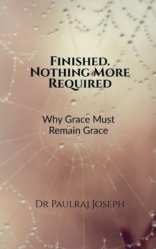 Finished. Nothing More Required: Why Grace Must Remain Grace