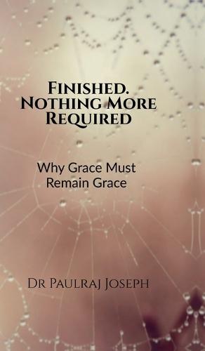 Finished. Nothing More Required: Why Grace Must Remain Grace