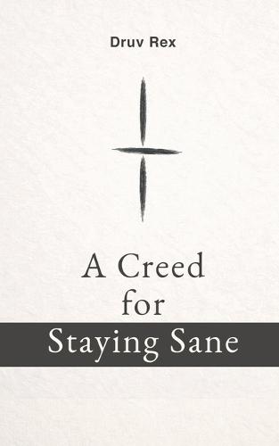 A Creed for Staying Sane: A Way to See and Move Through the World