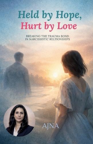 Held by Hope, Hurt by Love: Breaking the Trauma Bond in Narcissistic Relationships