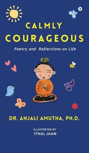 Calmly Courageous: Poetry and Reflections on Life