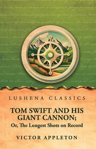 Tom Swift and His Giant Cannon; Or, The Longest Shots on Record