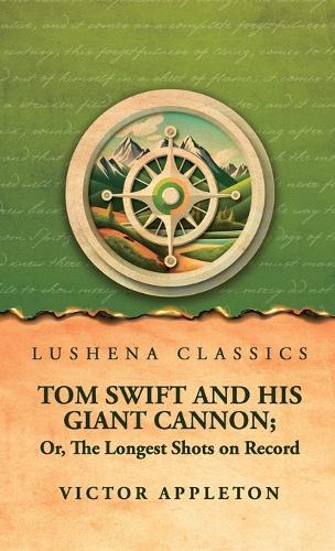 Tom Swift and His Giant Cannon; Or, The Longest Shots on Record