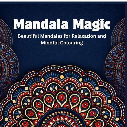 Mandala Magic: Beautiful Mandalas for Relaxation and Mindful Colouring