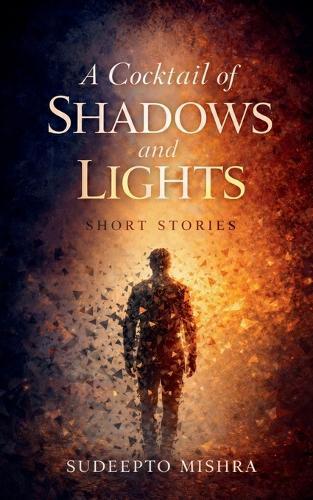 A cocktail of SHADOWS and LIGHTS: Short Stories