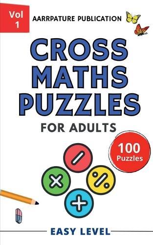 Cross Maths Puzzles for adults [ Easy Level ]: Cross Math Puzzle Book For Mastering Daily Calculations, Volume 1
