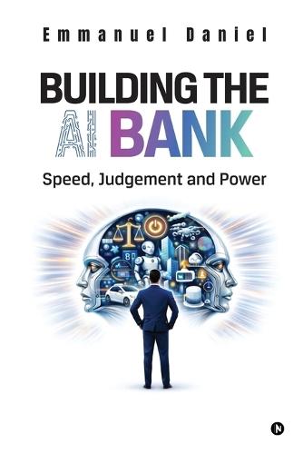 Building the AI Bank: Speed, Judgment and Power