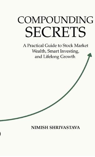 Compounding Secrets: A Practical Guide To Stock Market Wealth, Smart Investing, and Life Long Growth