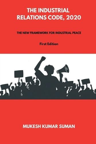 The Industrial Relations Code, 2020: The New Framework for Industrial Peace