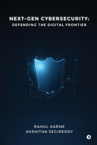 Next-Gen Cybersecurity: Defending the Digital Frontier