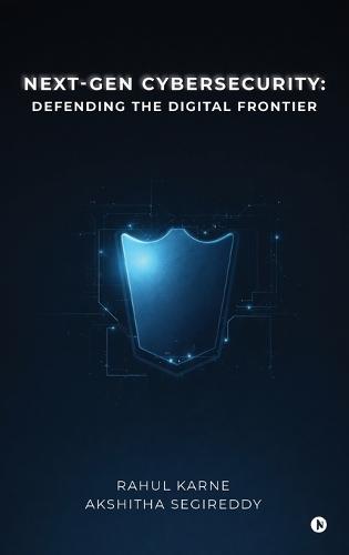 Next-Gen Cybersecurity: Defending the Digital Frontier