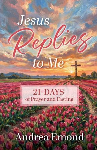 Jesus Replies to Me: 21- Days of Prayer and Fasting