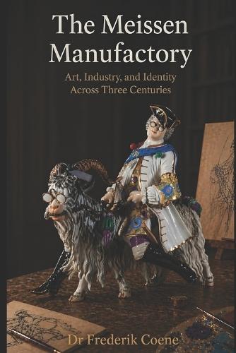 The Meissen Manufactory: Art, Industry, and Identity Across Three Centuries