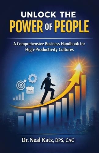 Unlock the Power of People, A Comprehensive Business Handbook for High-Productivity Cultures