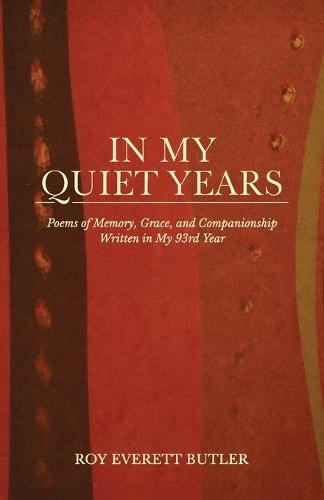 In My Quiet Years, Poems of Memory, Grace, and Companionship Written in My 93rd Year