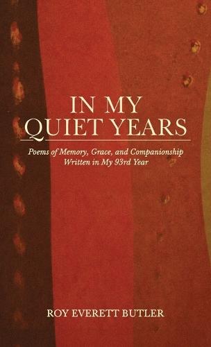 In My Quiet Years, Poems of Memory, Grace, and Companionship Written in My 93rd Year