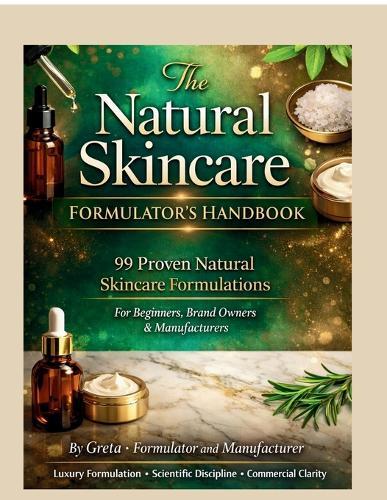 The Natural Skincare Formulators' Handbook: 99 Proven Natural Skincare Formulations