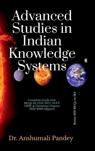 Advanced Studies in Indian Knowledge Systems: Complete Guide with MCQs for UGC-NET, SLET, UPSC & University Courses (NEP 2020 Aligned)