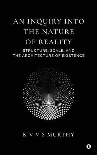 An Inquiry into the Nature of Reality: Structure, Scale, and the Architecture of Existence