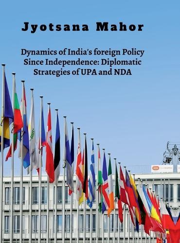 Dynamics of India's foreign Policy Since Independence: Diplomatic Strategies of UPA and NDA
