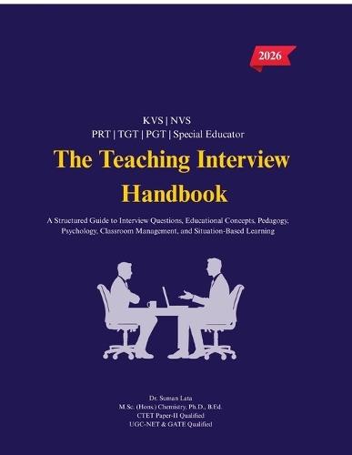 The Teaching Interview Handbook: A Structured Guide to Interview Questions, Educational Concepts, Pedagogy, Psychology, Classroom Management, and Situation-Based Learning