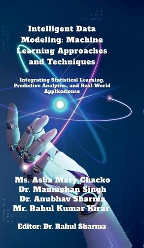 Intelligent Data Modeling: Machine Learning Approaches and Techniques: Integrating Statistical Learning, Predictive Analytics, and Real-World Applications
