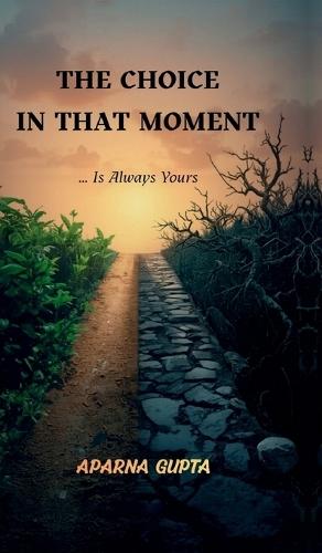 The Choice In That Moment: The choice in that moment, is always yours!