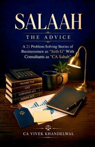 Salaah the Advice: A 21 Problem-Solving Stories of Businessmen as ""Seth G"" With Consultants as ""CA Sahab""
