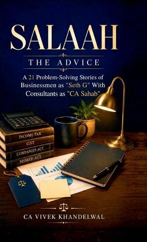 Salaah the Advice: A 21 Problem-Solving Stories of Businessmen as ""Seth G"" With Consultants as ""CA Sahab""