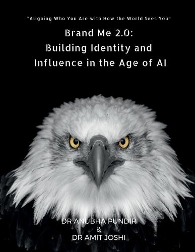 Brand Me 2.0: Building Identity and Influence in the Age of AI: Aligning Who You Are with How the World Sees You