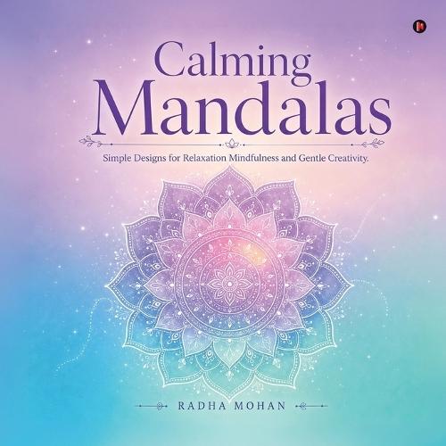 Calming Mandalas: Simple Designs for Relaxation Mindfulness and Gentle Creativity