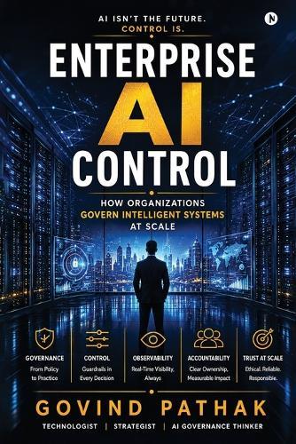 Enterprise AI Control: How Organizations Govern Intelligent Systems at Scale