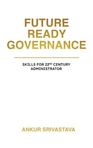 Future Ready Governance: Skills for 22nd Century Administrator