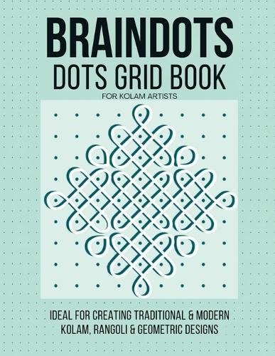 BRAINDOTS Dots Grid Book For Kolam Artists: Traditional Pulli Kolam Practice Workbook 54 Dot Grid Pages for South Indian Kolam, Rangoli & Mandala Drawing