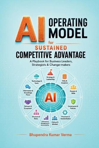 AI Operating Model for Sustained Competitive Advantage: A Playbook for Business Leaders, Strategists, and Change-makers